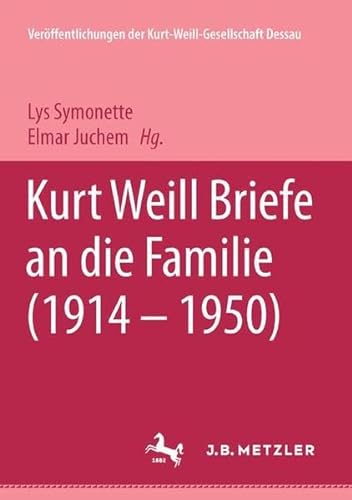 Kurt Weill: Briefe an die Familie (1914-1950) (M&P-Schriftenreihe für Wissenschaft und Forschung / Geisteswissenschaften) von J.B. Metzler